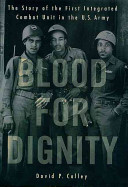 Blood for dignity : the story of the first integrated combat unit in the U.S. Army /