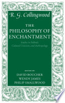 The philosophy of enchantment : studies in folktale, cultural criticism, and anthropology / R.G. Collingwood ; edited by David Boucher, Wendy James, and Philip Smallwood.