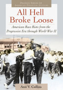 All hell broke loose : American race riots from the Progressive Era through World War II / Ann V. Collins.