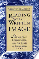 Reading the written image : verbal play, interpretation, and the roots of iconophobia / Christopher Collins.