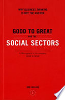 Good to great and the social sectors : why business thinking is not the answer : a monograph to accompany Good to great : why some companies make the leap--and others don't /