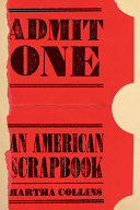 Admit one : an American scrapbook / Martha Collins.