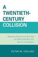 A twentieth-century collision : American intellectual culture and Pope John Paul II's idea of a university /