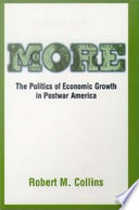 More : the politics of economic growth in postwar America / Robert M. Collins.