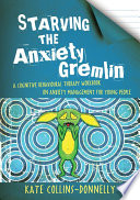 Starving the Anxiety Gremlin : a Cognitive Behavioural Therapy Workbook on Anxiety Management for Young People.