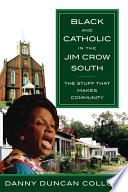Black and Catholic in the Jim Crow South : the stuff that makes community /