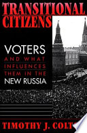 Transitional citizens : voters and what influences them in the new Russia / Timothy J. Colton.