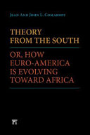 Theory from the south, or, How Euro-America is evolving toward Africa / Jean Comaroff and John L. Comaroff.