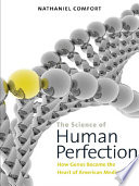 The science of human perfection : how genes became the heart of American medicine / Nathaniel Comfort.