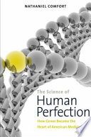 The science of human perfection : how genes became the heart of American medicine / Nathaniel Comfort.