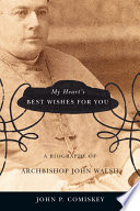 My heart's best wishes for you : a biography of Archbishop John Walsh /