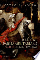 Radical parliamentarians and the English Civil War / Davod R. Como.