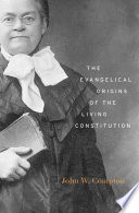 The evangelical origins of the living constitution / John W. Compton.