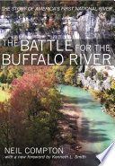 The battle for the Buffalo River : a twentieth-century conservation crisis in the Ozarks / Neil Compton.