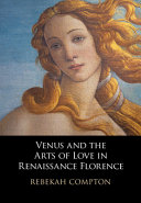 Venus and the arts of love in Renaissance Florence / Rebekah Compton.