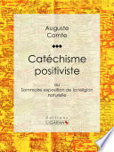 Catechisme positiviste : ou Sommaire exposition de la religion naturelle /