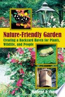 The nature-friendly garden : creating a backyard haven for plants, wildlife, and people / Marlene A. Condon.