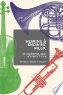 Hearing and knowing music : the unpublished essays of Edward T. Cone /