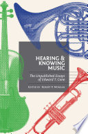 Hearing and knowing music : the unpublished essays of Edward T. Cone /