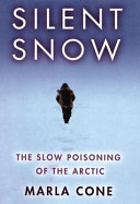 Silent snow : the slow poisoning of the Arctic /