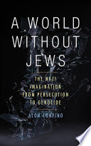 A world without Jews : the Nazi imagination from persecution to genocide / Alon Confino.