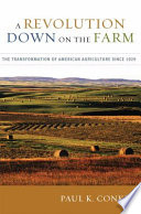 A revolution down on the farm : the transformation of American agriculture since 1929 / Paul K. Conkin.