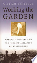 Working the garden : American writers and the industrialization of agriculture / William Conlogue.