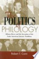 The politics of philology : Alfonso Reyes and the invention of the Latin American literary tradition /