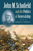 John M. Schofield and the politics of generalship / Donald B. Connelly.