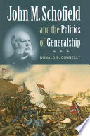 John M. Schofield and the politics of generalship / Donald B. Connelly.