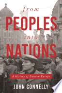 From peoples into nations : a history of Eastern Europe / John Connelly.