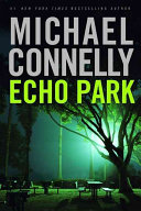 Echo Park : a novel / by Michael Connelly.