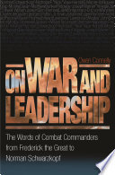 On war and leadership : the words of combat commanders from Frederick the Great to Norman Schwarzkopf /