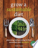 Grow a sustainable diet : planning and growing to feed ourselves and the Earth / Cindy Conner ; illustrations by Betsy Trice.