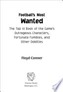 Football's most wanted : the top 10 book of the great game's outrageous characters, fortunate fumbles, and other oddities /