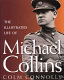 The illustrated life of Michael Collins /