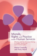 Morals, rights and practice in the human services : effective and fair decision-making in health, social care and criminal justice /