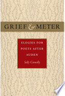 Grief and meter : elegies for poets after Auden / Sally Connolly.