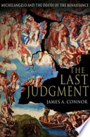 The last judgment : Michelangelo and the death of the Renaissance / James A. Connor.