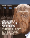 Ancient Egyptian statues : their many lives and deaths / Simon Connor.
