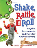 Shake, rattle, and roll : rhythm instruments and more for active learning /