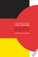 The quest for the lost nation : writing history in Germany and Japan in the American century / Sebastian Conrad ; translated by Alan Nothnagle.