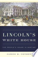 Lincoln's White House : the people's house in wartime / James B. Conroy.