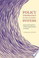 Policy governance in multi-level systems : economic development and policy implementation in Canada /