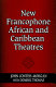 New Francophone African and Caribbean theatres /