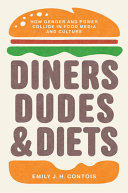 Diners, dudes, and diets : how gender and power collide in food media and culture / Emily J.H. Contois.