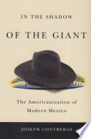 In the shadow of the giant : the Americanization of modern Mexico /