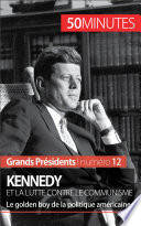 Kennedy et la lutte contre le communisme : le golden boy de la politique americaine /
