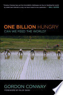 One billion hungry : can we feed the world? / Gordon Conway with Katy Wilson ; foreword by Rajiv Shah.