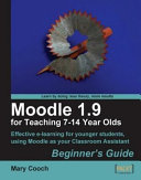 Moodle 1.9 for teaching 7-14 year olds : beginner's guide : effective e-learning for younger students, using Moodle as your classroom assistant /